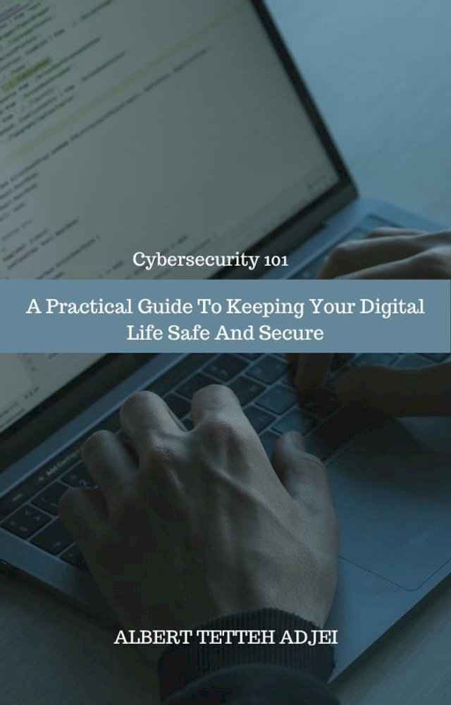 Cybersecurity 101: A Practical Guide To Keeping Your Digital Life Safe ...