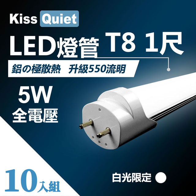 《Kiss Quiet》 T8 1尺/1呎(白光限定)5W LED燈管-10入