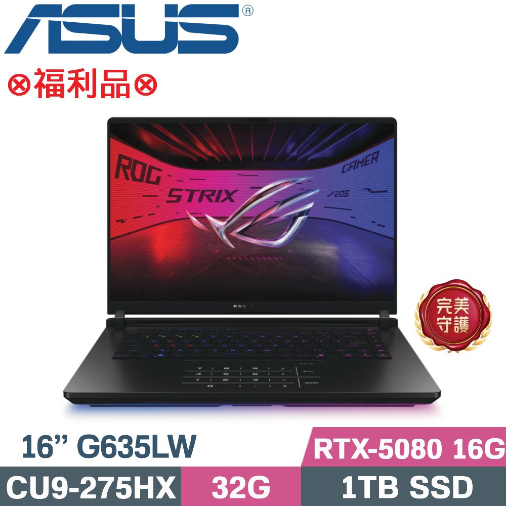 ASUS華碩 G635LW ASUS ROG Strix G635LW-0021A275HX-NBLM 高階筆電,搭載 Intel Core Ultra 9 275HX 處理器與 NVIDIA GeForce RTX 5080 Laptop GPU,16 吋 5K 240Hz 高解析度 IPS 電腦螢幕,支援 G-SYNC 技術,內建 Wi-Fi 7 與 5G 網路,32GB LPDDR5 記憶體,1TB PCIe SSD,Thunderbolt 5、USB 3.0、HDMI 等多種 I/O 連線埠,適合遊戲、設計與高階工作需求。
