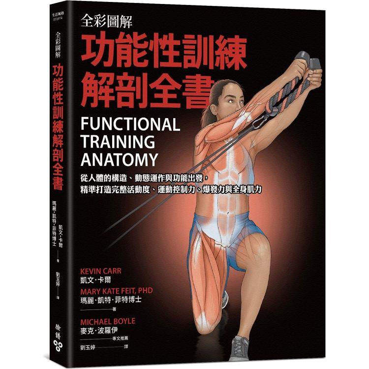 全彩圖解．功能性訓練解剖全書：從人體的構造、動態運作與功能出發，精準打造完整活動度、運動控制力、