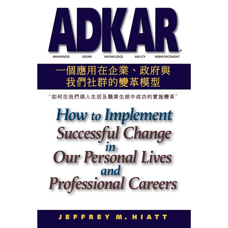 ADKAR：一個應用在企業、政府和我們社群的變革模型如何在我們個人生活及職業生涯中成功的實施變革