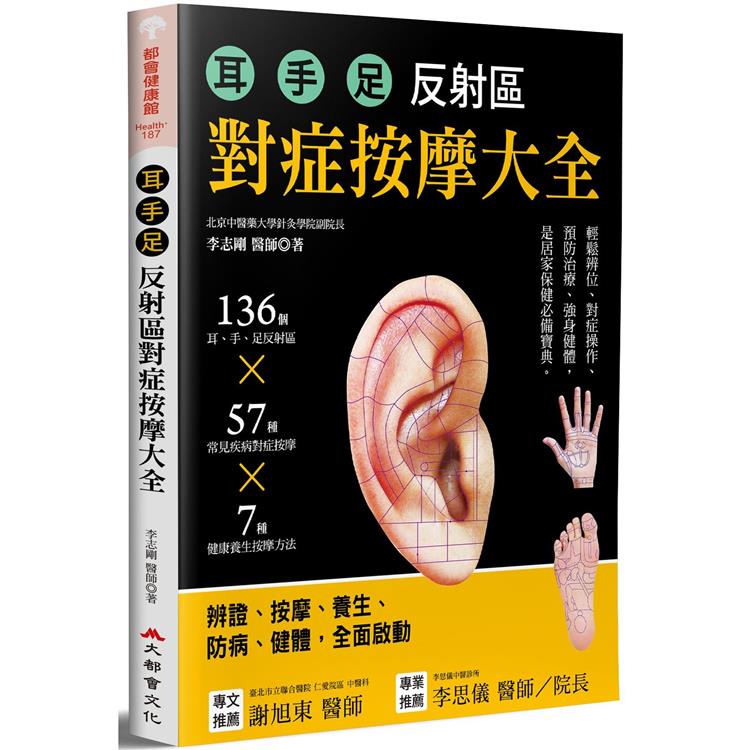耳•手•足 反射區對症按摩大全：136個耳、手、足部反射區x57種常見疾病對症按摩x7種健康養生按摩
