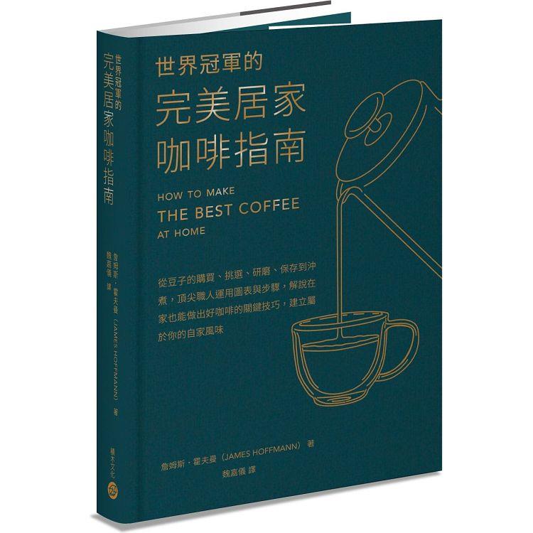 世界冠軍的完美居家咖啡指南──從豆子的購買、挑選、研磨、保存到沖煮，頂尖職人運用圖表與步驟，解說