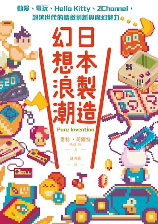 日本製造，幻想浪潮：動漫、電玩、Hello Kitty、2Channel，超越世代的精緻創新與魔幻魅力(Kobo/電子書)