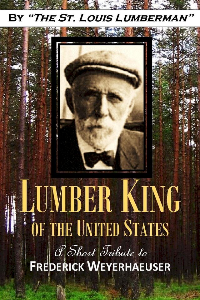 "Lumber King of the United States," A Short Tribute to Frederick