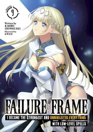 Failure Frame: I Became the Strongest and Annihilated Everything With Low-Level Spells (Light Novel) Vol. 9(Kobo/電子書)