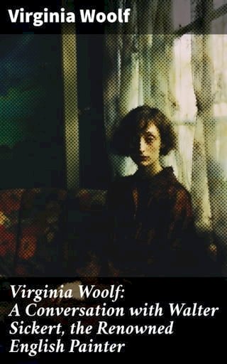 Virginia Woolf: A Conversation with Walter Sickert, the Renowned English Painter(Kobo/電子書)