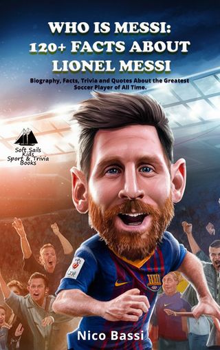 WHO IS MESSI: 120+ Facts About Lionel Messi(Kobo/電子書)