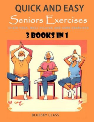 Quick and Easy Seniors Exercises: Chair Yoga, Wall Pilates and Core Exercises - 3 Books In 1(Kobo/電子書)