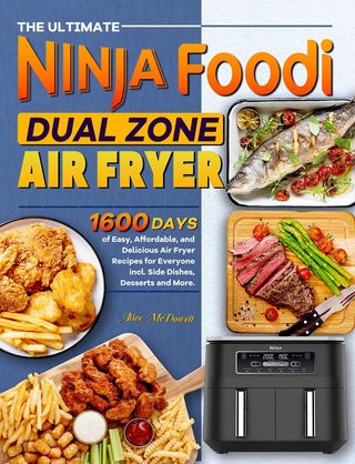 The Ultimate Ninja Foodi Dual Zone Air Fryer Cookbook: 1600 Days of Easy, Affordable, and Delicious Air Fryer Recipes for Everyone incl. Side Dishes, Desserts and More.(Kobo/電子書)