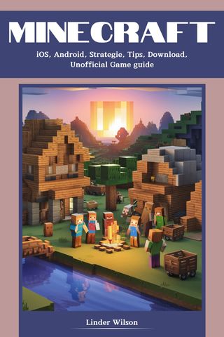 Minecraft iOS, Android, Strategies, Tips, Download, Hacks, Unofficial Game Guide(Kobo/電子書)