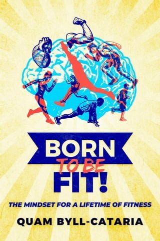 Born To Be Fit! The Mindset For A Lifetime Of Fitness(Kobo/電子書)
