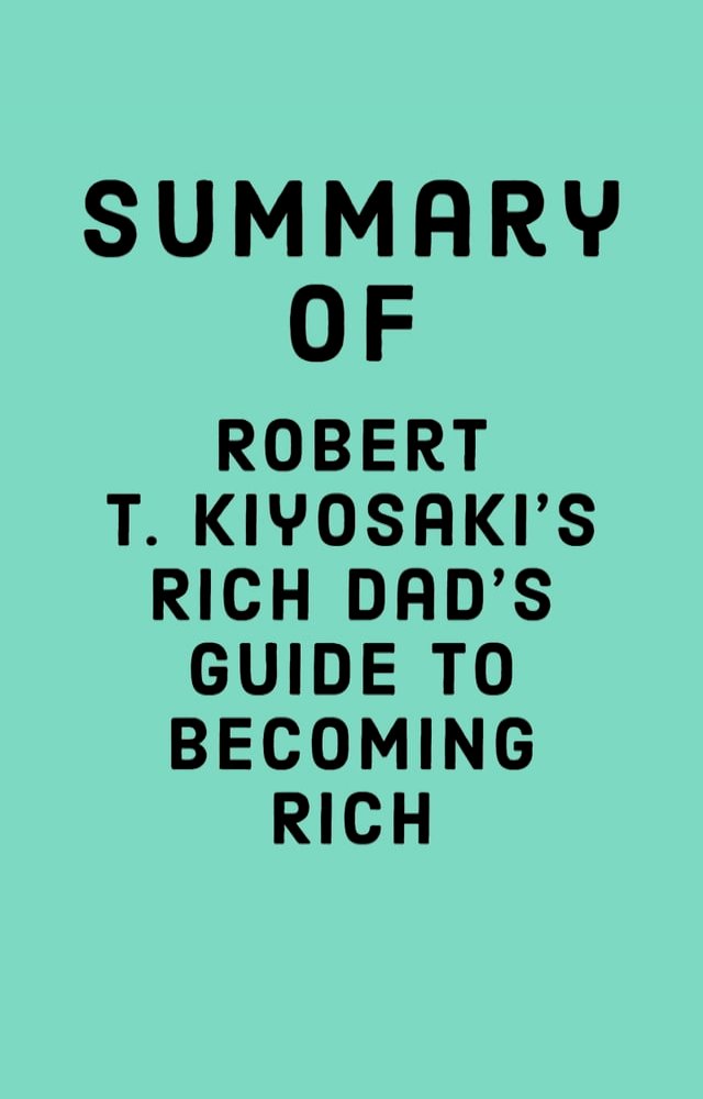 Summary Of Robert T Kiyosakis Rich Dads Guide To Becoming Rich