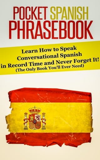 Pocket Spanish Phrasebook: Learn How to Speak Conversational Spanish in Record Time and Never Forget It! (The Only Book You’ll Ever Need)(Kobo/電子書)