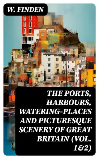 The Ports, Harbours, Watering-places and Picturesque Scenery of Great Britain (Vol. 1&amp;2)(Kobo/電子書)