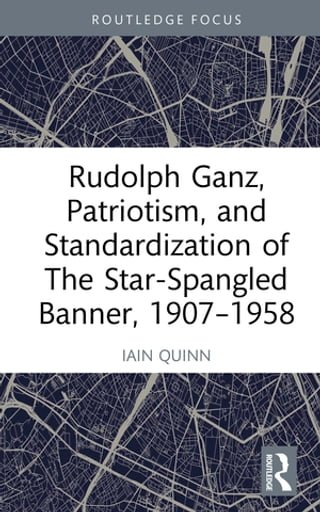 Rudolph Ganz, Patriotism, and Standardization of The Star-Spangled Banner, 1907-1958(Kobo/電子書)