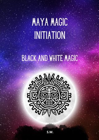 Maya Magic Initiation, Black and White Magic(Kobo/電子書)