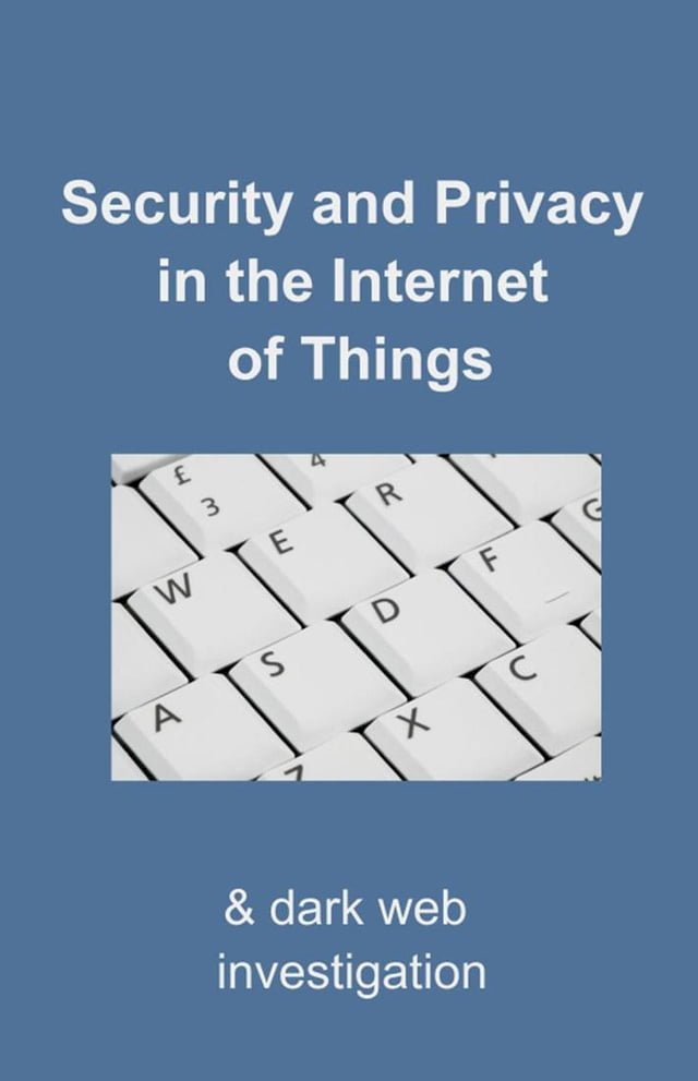 Security and Privacy in the Internet of Things: & Dark-web ...