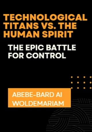 Technological Titans vs. The Human Spirit: The Epic Battle for Control(Kobo/電子書)