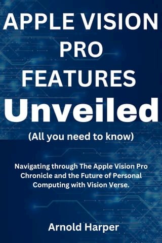 Apple Vision Pro Features Unveiled: All You Need To Know(Kobo/電子書)