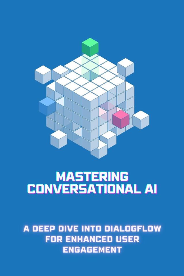 Mastering Conversational AI: A Deep Dive into Dialogflow for Enhanced ...