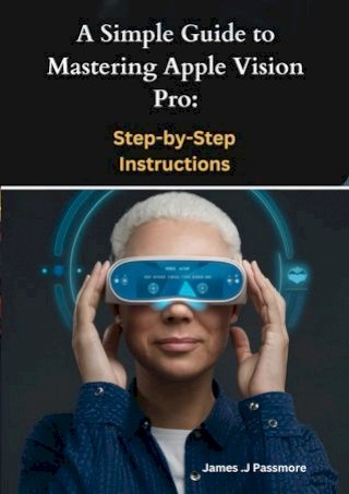 A Simple Guide to Mastering Apple Vision Pro(Kobo/電子書)