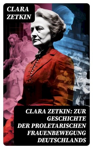Clara Zetkin: Zur Geschichte der proletarischen Frauenbewegung Deutschlands(Kobo/電子書)