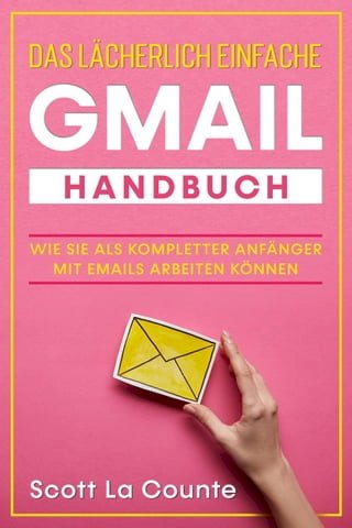 Das lächerlich einfache Gmail Handbuch: Wie Sie Als Kompletter Anfänger Mit Emails Arbeiten Können(Kobo/電子書)