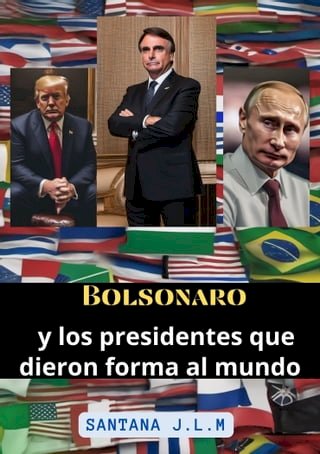 Bolsonaro y los presidentes que dieron forma al mundo(Kobo/電子書)