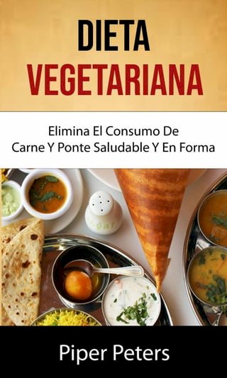 Dieta Vegetariana : Elimina El Consumo De Carne Y Ponte Saludable Y En Forma .(Kobo/電子書)