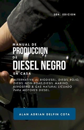 Manual de producción de Diesel Negro en casa 2da edición: Alternativa al biodiesel, diesel rojo, diesel non-road, diesel marino, keroseno &amp; gas natural licuado para motores diesel (Spanish Edition)(Kobo/電子書)