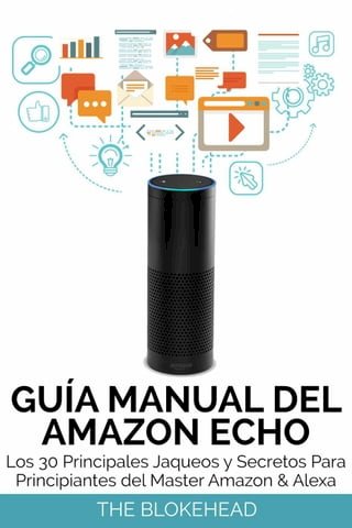 Guía Manual del Amazon Echo : Los 30 Principales Jaqueos y Secretos Para Principiantes del Master Amazon &amp; Alexa(Kobo/電子書)