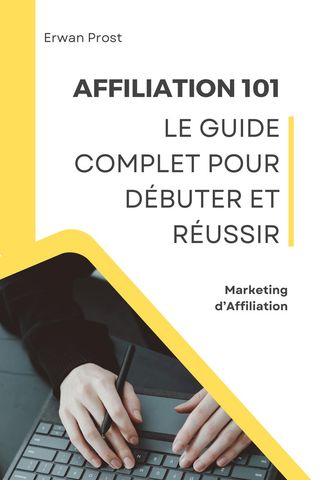 Affiliation 101 : Le Guide Complet pour Débuter et Réussir(Kobo/電子書)