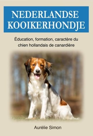 Nederlandse Kooikerhondje : Education, Formation, Caractère du chien hollandais de canardère(Kobo/電子書)