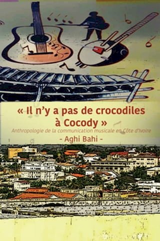 Il n'y a pas de crocodiles � Cocody: Anthropologie de la communication musicale en C�te d'Ivoire(Kobo/電子書)