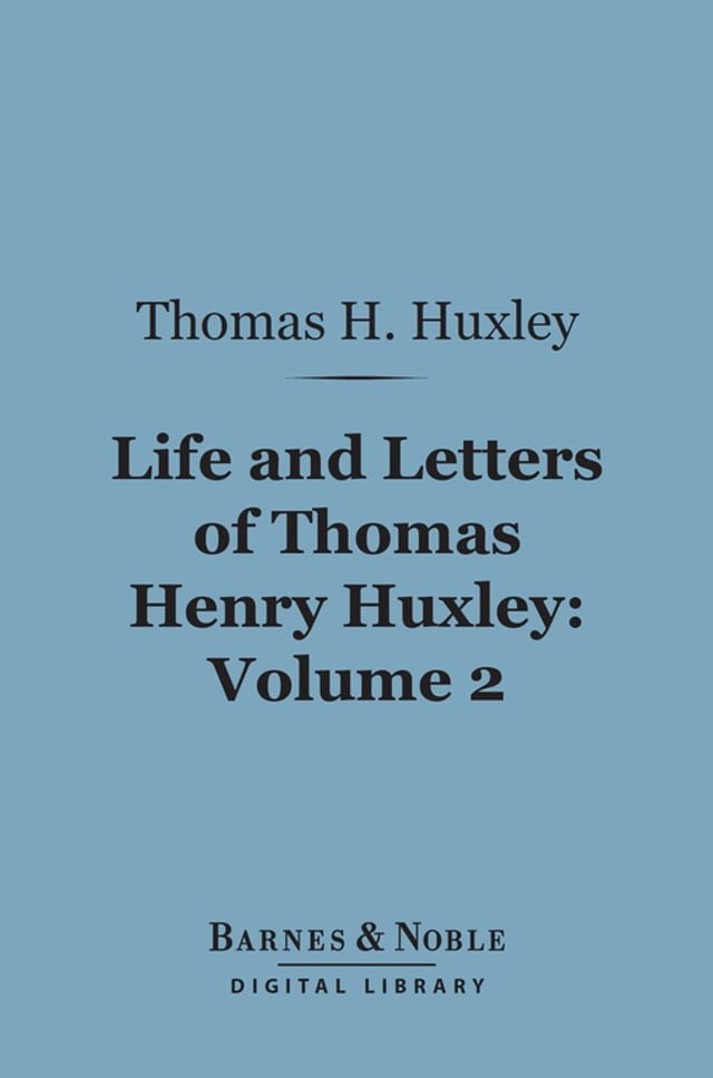 Life and Letters of Thomas Henry Huxley, Volume 2 (Barnes & Noble